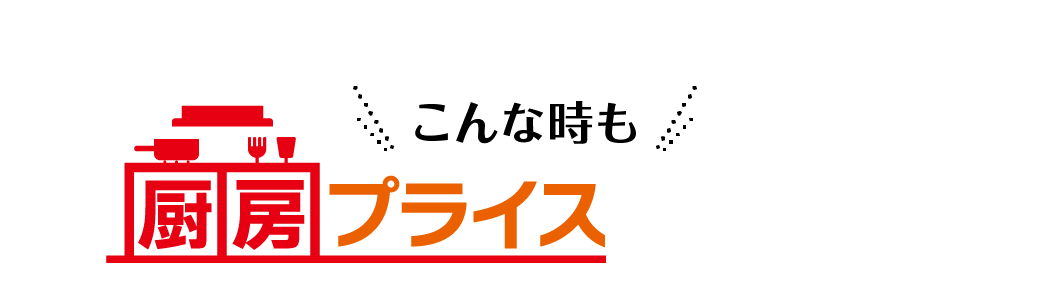 こんな時も厨房プライスなら安心！